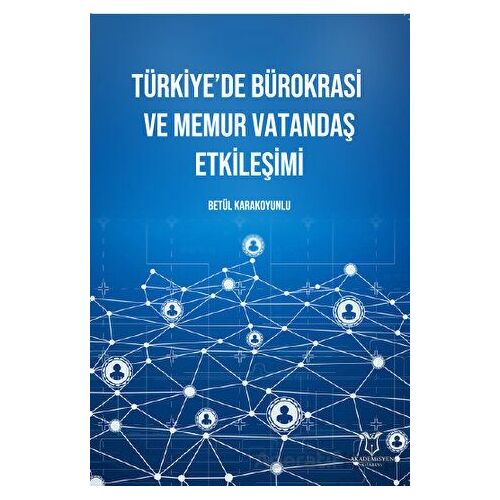 Türkiye’de Bürokrasi ve Memur Vatandaş Etkileşimi - Betül Karakoyunlu - Akademisyen Kitabevi