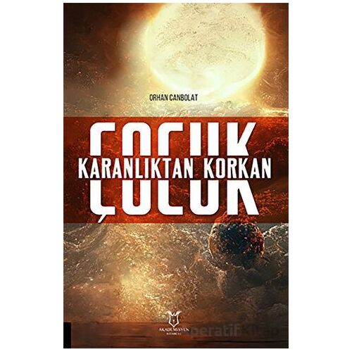 Karanlıktan Korkan Çocuk - Orhan Canbolat - Akademisyen Kitabevi