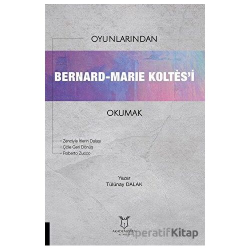 Oyunlarından Bernard-Marie Koltes’i Okumak - Tülünay Dalak - Akademisyen Kitabevi