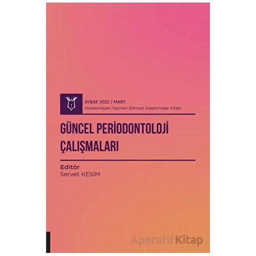 Güncel Periodontoloji Çalışmaları ( AYBAK 2022 Mart ) - Servet Kesim - Akademisyen Kitabevi