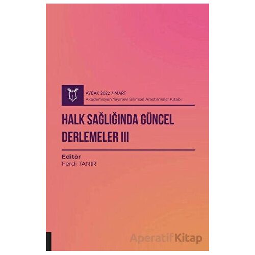 Halk Sağlığında Güncel Derlemeler 3 ( AYBAK 2022 Mart ) - Ferdi Tanır - Akademisyen Kitabevi