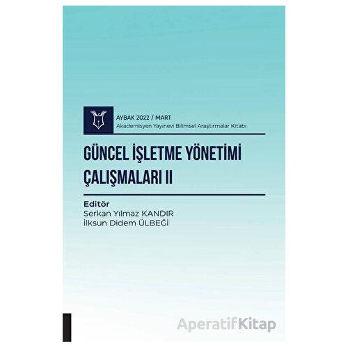 Güncel İşletme Yönetimi Çalışmaları II - Serkan Yılmaz Kandır - Akademisyen Kitabevi