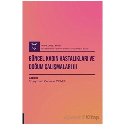 Güncel Kadın Hastalıkları ve Doğum Çalışmaları 3 ( AYBAK 2022 Mart )