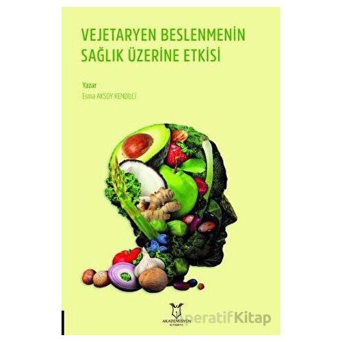 Vejetaryen Beslenmenin Sağlık Üzerine Etkisi - Esma Aksoy Kendilci - Akademisyen Kitabevi