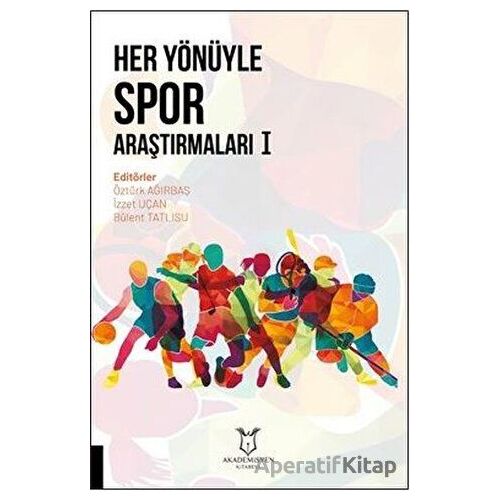 Her Yönüyle Spor Araştırmaları 1 - Öztürk Ağırbaş - Akademisyen Kitabevi