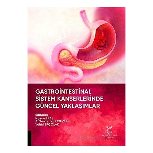 Gastrointestinal Sistem Kanserlerinde Güncel Yaklaşımlar - Vehbi Erçolak - Akademisyen Kitabevi