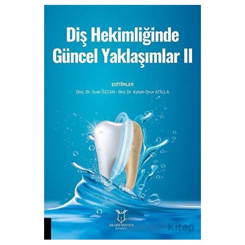 Diş Hekimliğinde Güncel Yaklaşımlar II - Suat Özcan - Akademisyen Kitabevi