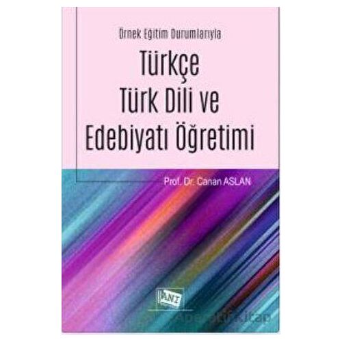 Örnek Eğitim Durumlarıyla Türkçe Türk Dili ve Edebiyatı Öğretimi - Canan Aslan - Anı Yayıncılık
