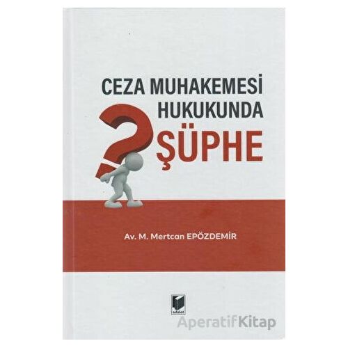 Ceza Muhakemesi Hukukunda Şüphe - M. Mertcan Epözdemir - Adalet Yayınevi