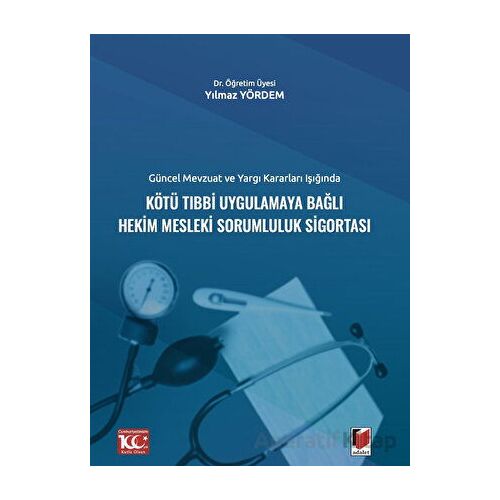 Güncel Mevzuat ve Yargı Kararları IşığındaKötü Tıbbi Uygulamaya Bağlı Hekim Mesleki Sorumluluk Sigor