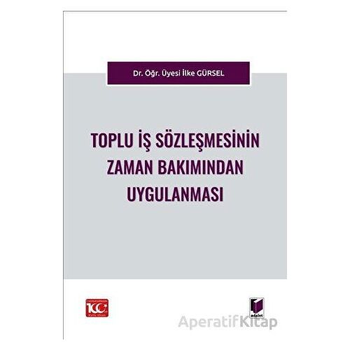 Toplu İş Sözleşmesinin Zaman Bakımından Uygulanması - İlke Gürsel - Adalet Yayınevi