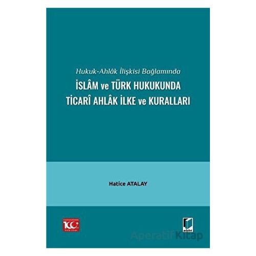 Hukuk-Ahlak İlişkisi Bağlamında İslam ve Türk Hukukunda Ticari Ahlak İlke ve Kuralları