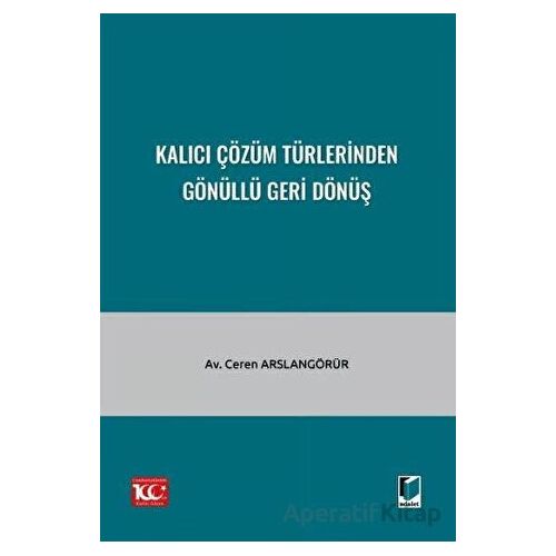 Kalıcı Çözüm Türlerinden Gönüllü Geri Dönüş - Ceren Arslangörür - Adalet Yayınevi