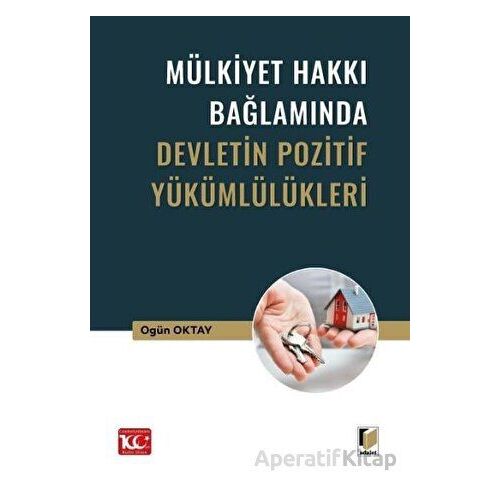 Mülkiyet Hakkı Bağlamında Devletin Pozitif Yükümlülükleri - Ogün Oktay - Adalet Yayınevi