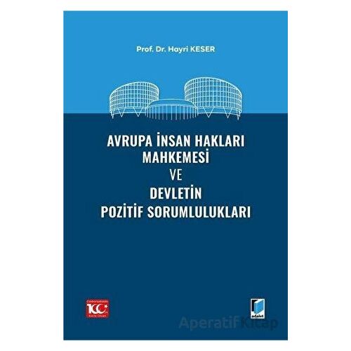 Avrupa İnsan Hakları Mahkemesi ve Devletin Pozitif Sorumlulukları - Hayri Keser - Adalet Yayınevi