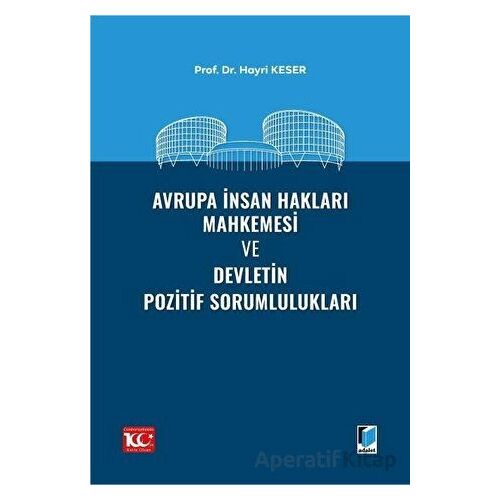 Avrupa İnsan Hakları Mahkemesi ve Devletin Pozitif Sorumlulukları - Hayri Keser - Adalet Yayınevi