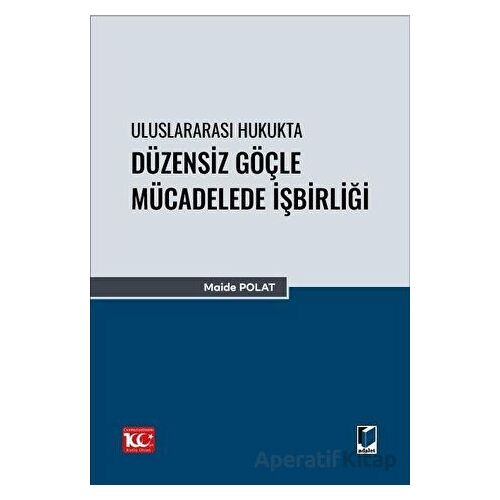 Uluslararası Hukukta Düzensiz Göçle Mücadelede İşbirliği - Maide Polat - Adalet Yayınevi