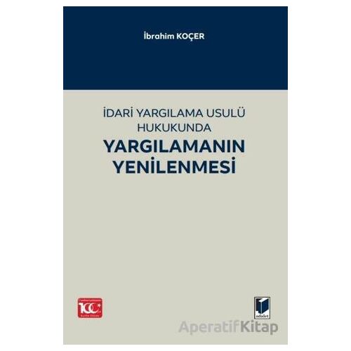 İdari Yargılama Usulü Hukukunda Yargılamanın Yenilenmesi - İbrahim Koçer - Adalet Yayınevi