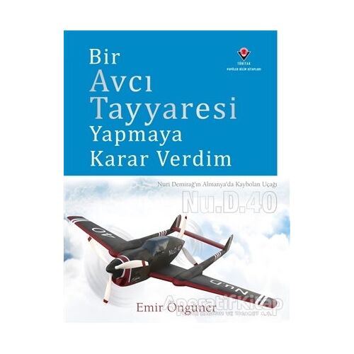 Bir Avcı Tayyaresi Yapmaya Karar Verdim - Emir Öngüner - TÜBİTAK Yayınları