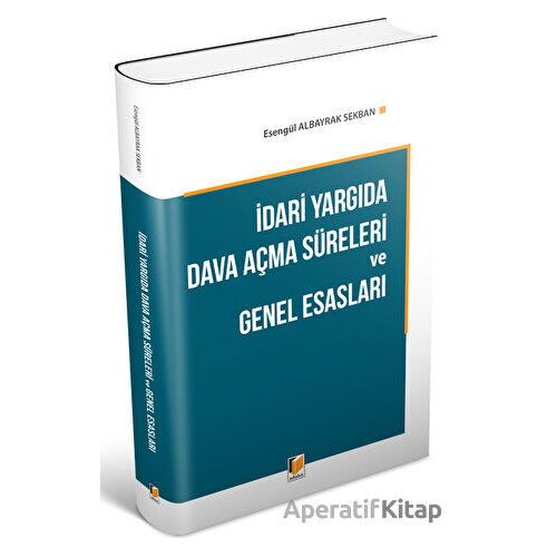 İdari Yargıda Dava Açma Süreleri ve Genel Esasları - Esengül Albayrak Sekban - Adalet Yayınevi