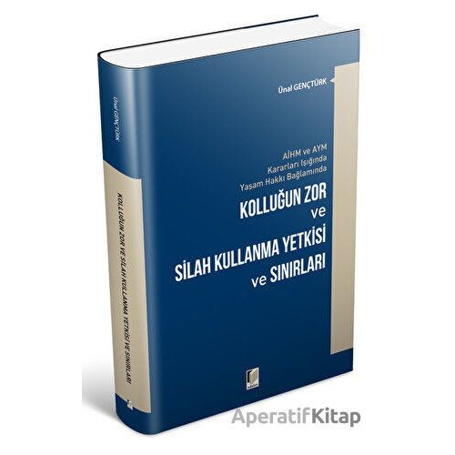 Kolluğun Zor ve Silah Kullanma Yetkisi ve Sınırları - Ünal Gençtürk - Adalet Yayınevi