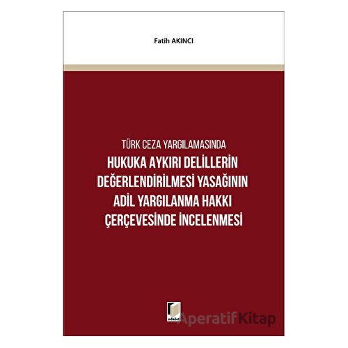 Hukuka Aykırı Delillerin Değerlendirilmesi Yasağının Adil Yargılanma Hakkı Çerçevesinde İncelenmesi