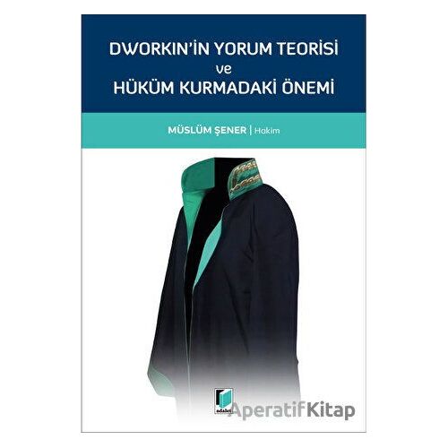 Dworkinin Yorum Teorisi ve Hüküm Kurmadaki Önemi - Müslüm Şener - Adalet Yayınevi