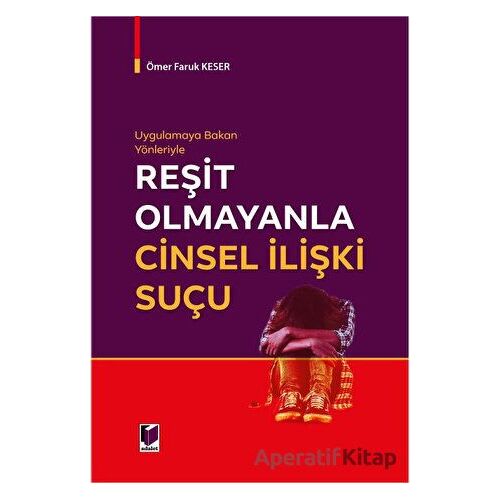 Uygulamaya Bakan Yönleriyle Reşit Olmayanla Cinsel İlişki Suçu - Ömer Faruk Keser - Adalet Yayınevi