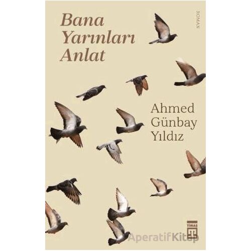 Bana Yarınları Anlat - Ahmed Günbay Yıldız - Timaş Yayınları