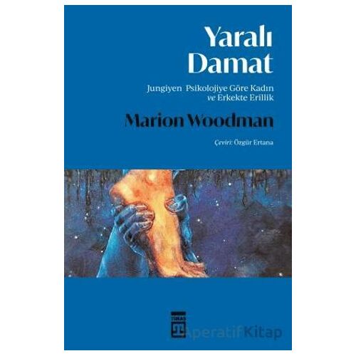 Yaralı Damat - Jungiyen Psikolojiye Göre Kadın ve Erkekte Erillik - Marion Woodman - Timaş Yayınları