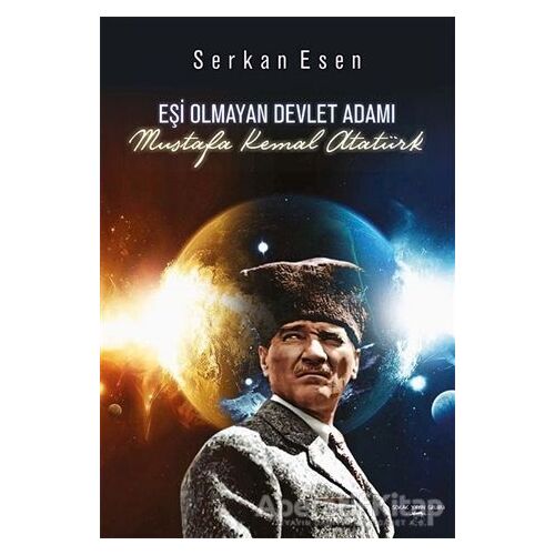 Eşi Olmayan Devlet Adamı - Mustafa Kemal Atatürk - Serkan Esen - Sokak Kitapları Yayınları