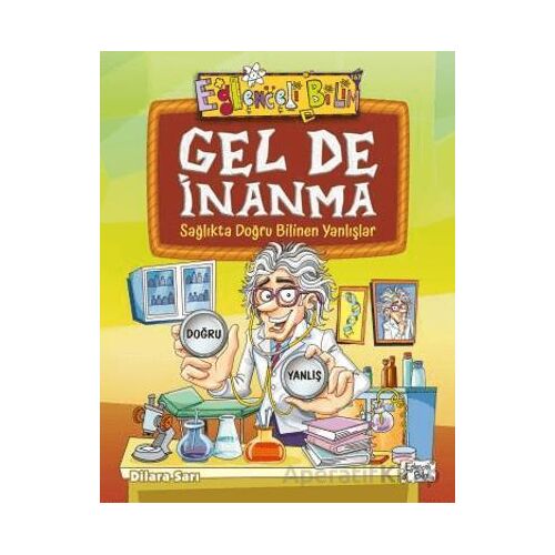 Gel De İnanma - Sağlıkta Doğru Bilinen Yanlışlar - Dilara Sarı - Eğlenceli Bilgi Yayınları
