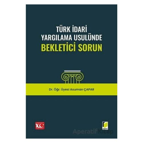 Türk İdari Yargılama Usulünde Bekletici Sorun - Asuman Çapar - Adalet Yayınevi