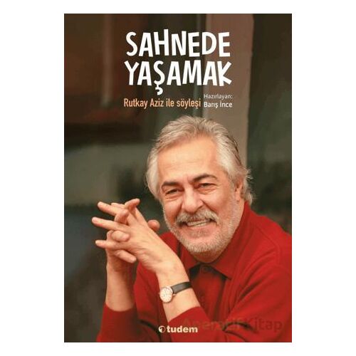 Sahnede Yaşamak - Rutkay Aziz ile Söyleşi - Barış İnce - Tudem Yayınları