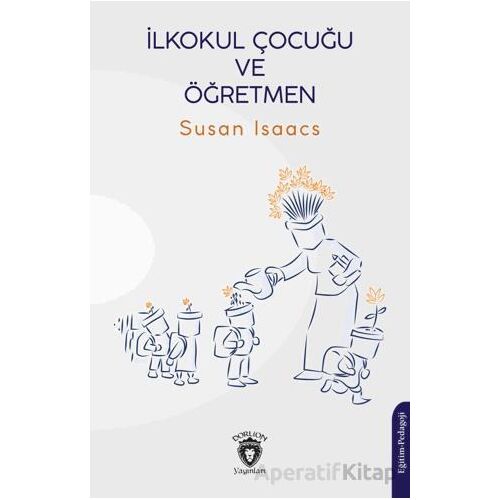 İlkokul Çocuğu ve Öğretmen - Susan Isaacs - Dorlion Yayınları