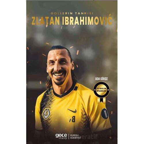Zlatan Ibrahimoviç - Gollerin Tanrısı - Ada Gökce - Gece Kitaplığı