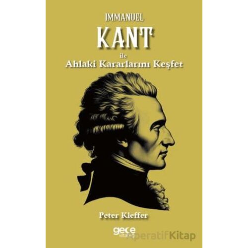 Immanuel Kant ile Ahlaki Kararlarını Keşfet - Peter Kieffer - Gece Kitaplığı