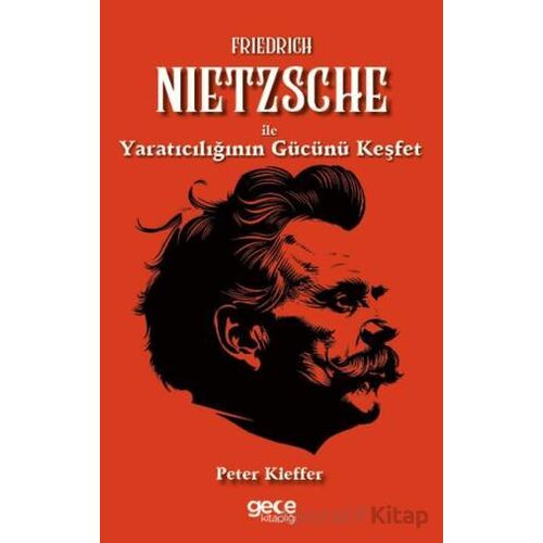 Friedrich Nietzsche ile Yaratıcılığın Gücünü Keşfet - Peter Kieffer - Gece Kitaplığı