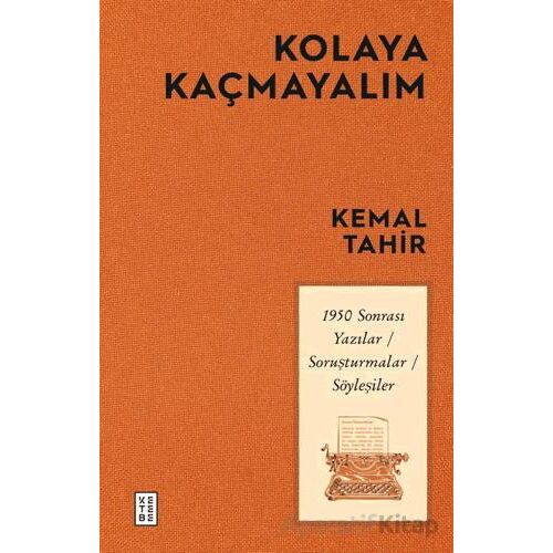 Kolaya Kaçmayalım - 1950 Sonrası Yazılar-Soruşturmalar-Söyleşiler - Kemal Tahir - Ketebe Yayınları
