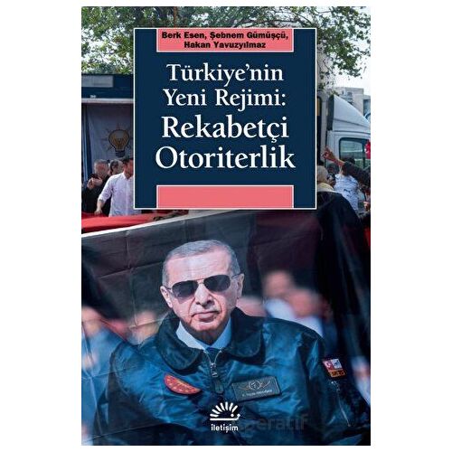 Türkiye’nin Yeni Rejimi: Rekabetçi Otoriterlik - İletişim Yayınevi