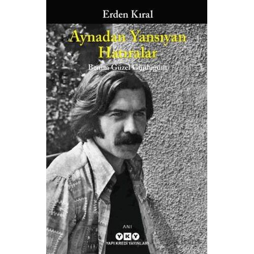 Aynadan Yansıyan Hatıralar - Benim Güzel Günlüğüm - Erden Kıral - Yapı Kredi Yayınları