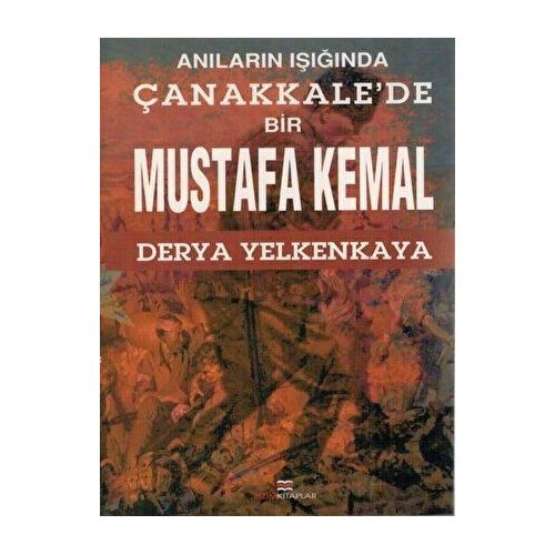 Anıların Işığında Çanakkalede Bir Mustafa Kemal - Derya Yelkenkaya - Bizim Kitaplar Yayınevi