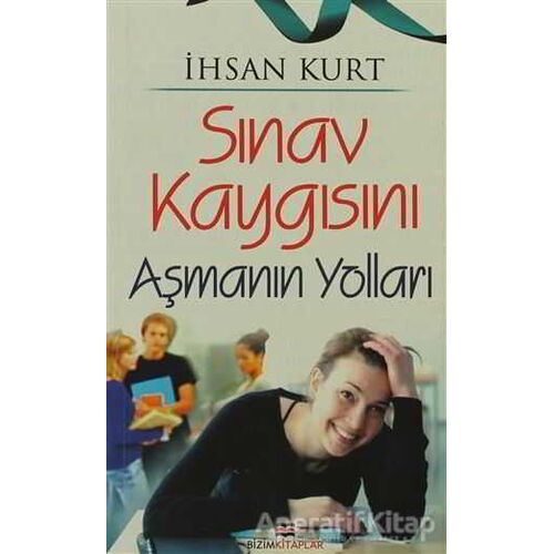 Sınav Kaygısını Aşmanın Yolları - İhsan Kurt - Bizim Kitaplar Yayınevi