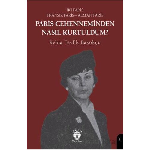 Paris Cehenneminden Nasıl Kurtuldum? - Rebia Tevfik Başokçu - Dorlion Yayınları
