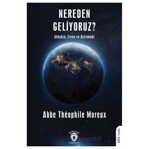 Nereden Geliyoruz? - Abbe Theophile Moreux - Dorlion Yayınları
