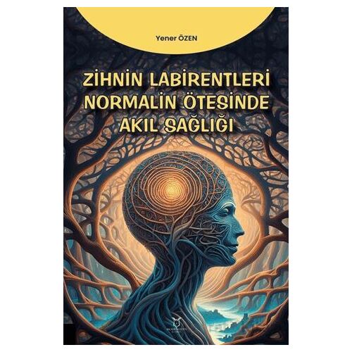 Zihin Labirentleri Normalin Ötesinde Akıl Sağlığı - Yener Özen - Akademisyen Kitabevi