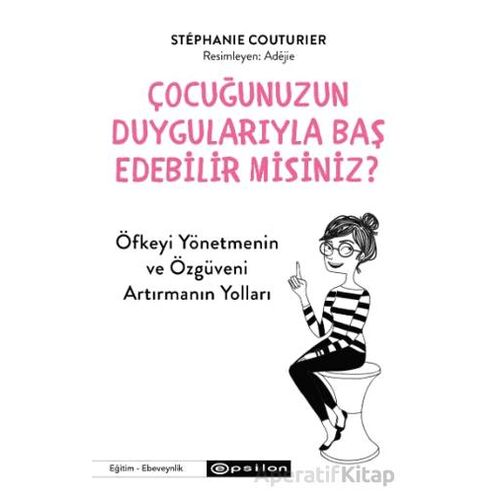Çocuğunuzun Duygularıyla Baş Edebilir Misiniz? - Stephanie Couturier - Epsilon Yayınevi