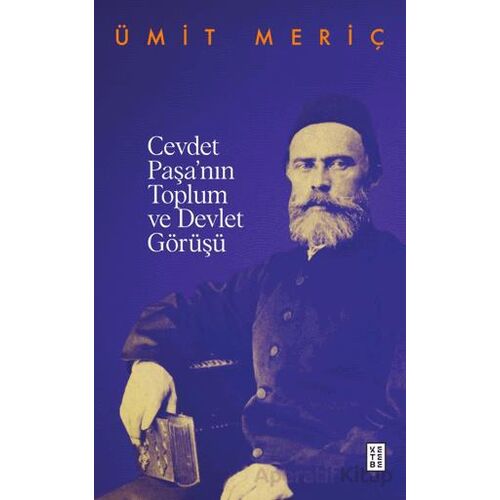 Cevdet Paşa’nın Toplum ve Devlet Görüşü - Ümit Meriç - Ketebe Yayınları