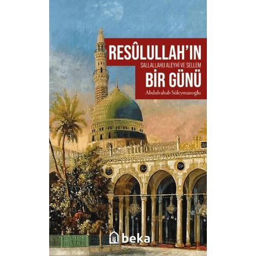 Resulullah’ın (sav) Bir Günü - Abdulvahab Süleymanoğlu - Beka Yayınları