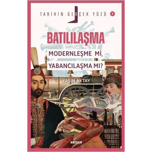 Batılılaşma; Modernleşme mi, Yabancılaşma mı? - Yasin Aktay - Beyan Yayınları